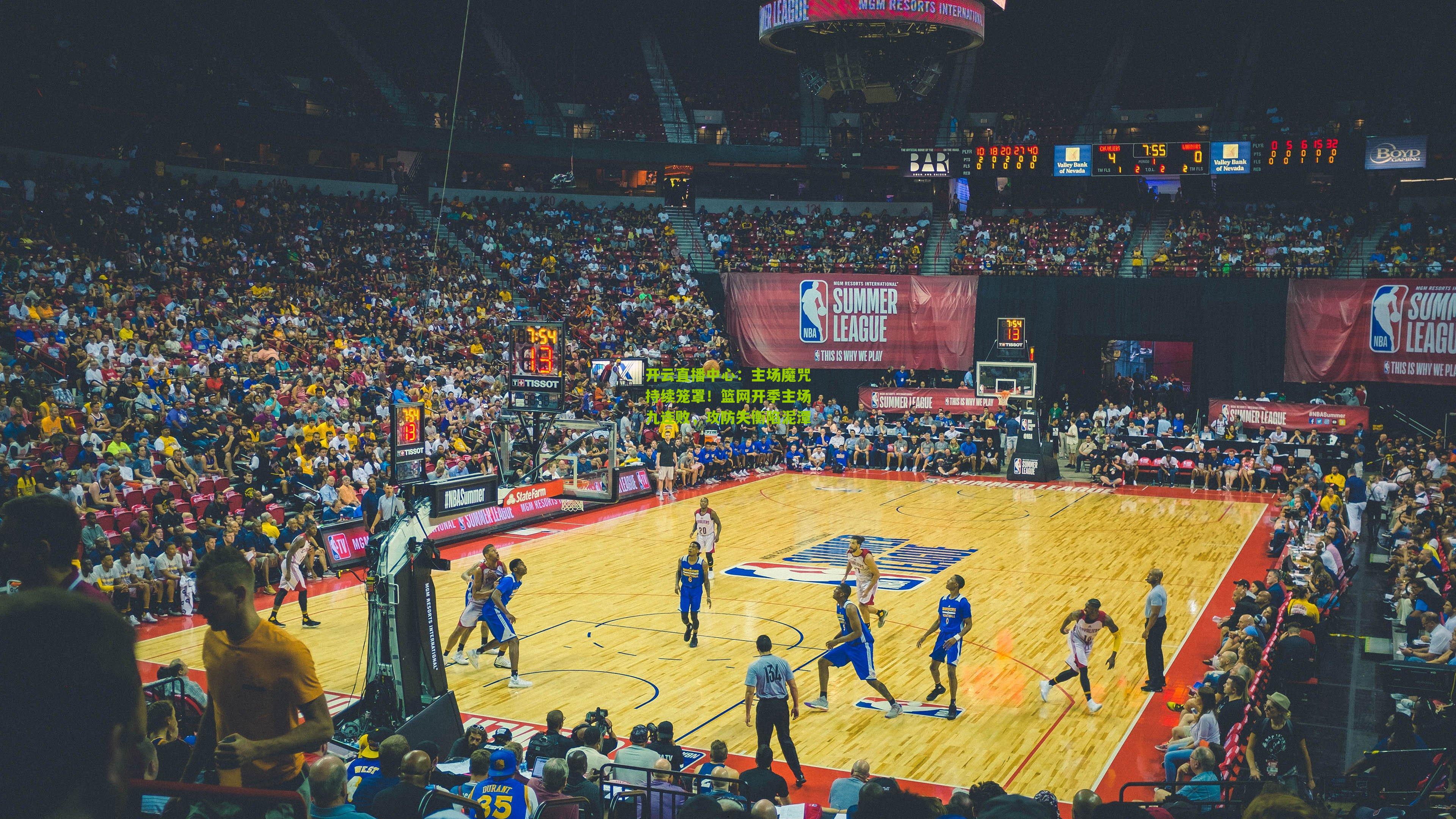 主场魔咒持续笼罩！篮网开季主场九连败，攻防失衡陷泥潭