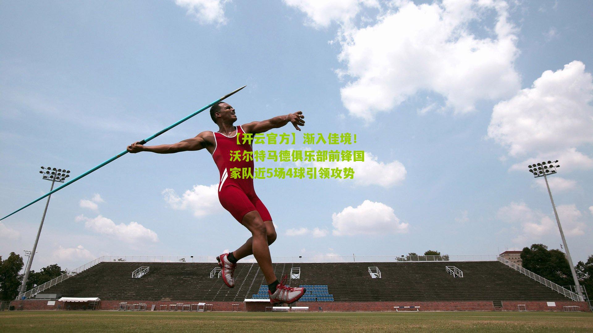 【开云官方】渐入佳境！沃尔特马德俱乐部前锋国家队近5场4球引领攻势