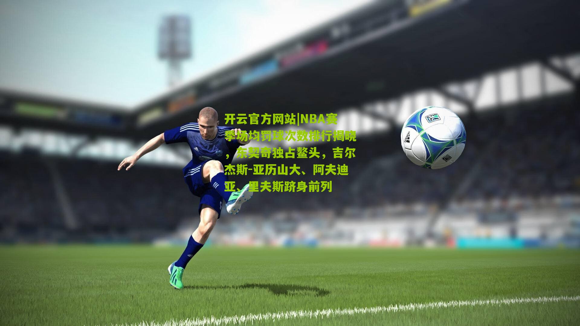 NBA赛季场均罚球次数排行揭晓，东契奇独占鳌头，吉尔杰斯-亚历山大、阿夫迪亚、里夫斯跻身前列