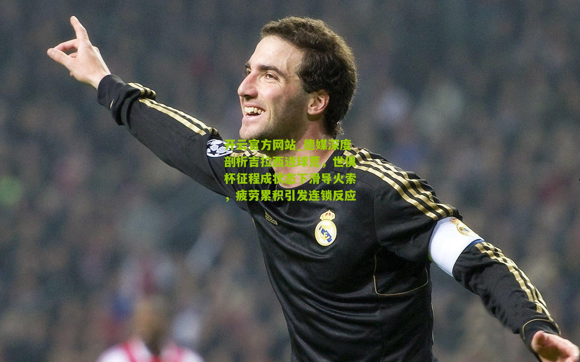 德媒深度剖析吉拉西进球荒，世俱杯征程成状态下滑导火索，疲劳累积引发连锁反应